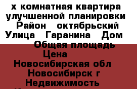 2х комнатная квартира улучшенной планировки! › Район ­ октябрьский › Улица ­ Гаранина › Дом ­ 25/2 › Общая площадь ­ 53 › Цена ­ 3 500 - Новосибирская обл., Новосибирск г. Недвижимость » Квартиры продажа   